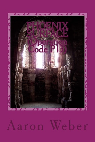 The PHOENIX SURFACE (Operation Code P13) Volume Two of Operation PHOENIX