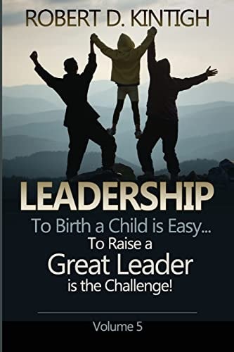 Leadership To Birth a Child Is Easy, to Raise a Great Leader Is the Challenge - Volume 5