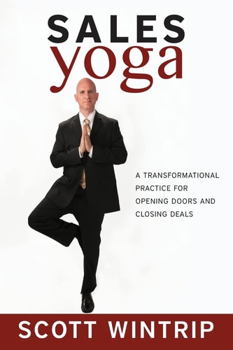 Sales Yoga A Transformational Practice For Opening Doors and Closing Deals