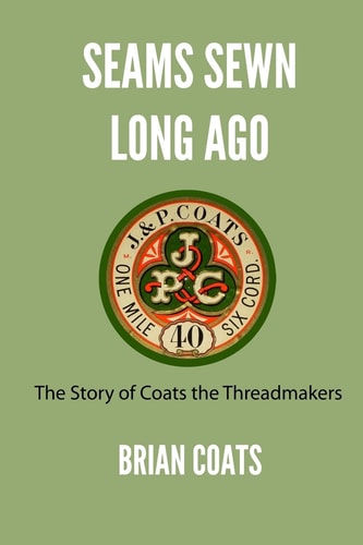 Seams Sewn Long Ago The Story of Coats the Threadmakers
