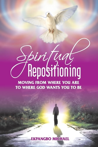 Spiritual Repositioning Moving from Where You Are to Where God Wants You to Be