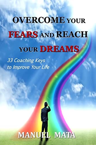 Overcome Your Fears and Reach Your Dreams 33 Coaching Keys To Improve Your Life