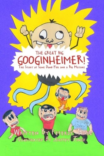 The Great Big Googinheimer! The Story of Some Dumb Kids and a Big Mistake