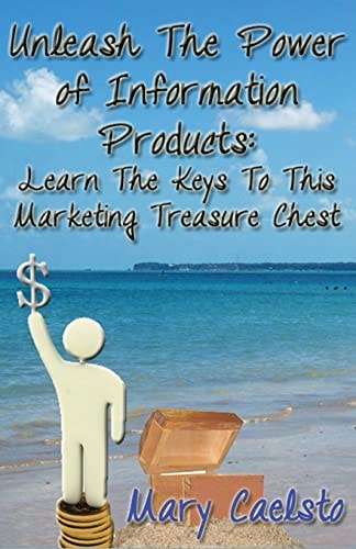 Unleash The Power of Information Products Learn The Keys To This Marketing Treasure Chest