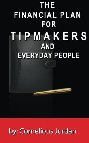 The Financial Plan for Tip Makers and Everyday People The Financial Plan for Tip Makers and Everyday People: The Financial Plan for Tip Makers