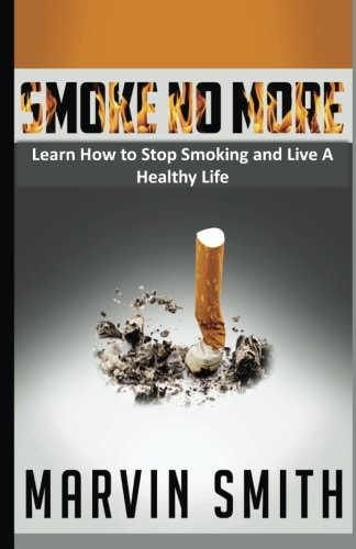 Smoke No More Learn to Stop Smoking and Live a Healthy Life