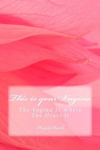 This Is Your Vagina The Vagina Is Where the Heart Is
