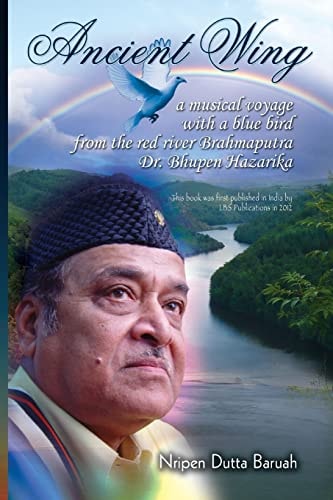 Ancient Wing A Musical Voyage with a Blue Bird the Red River Brahmaputra Dr. Bhupen Hazarika. First Published in India by LBS Publication, 2012.