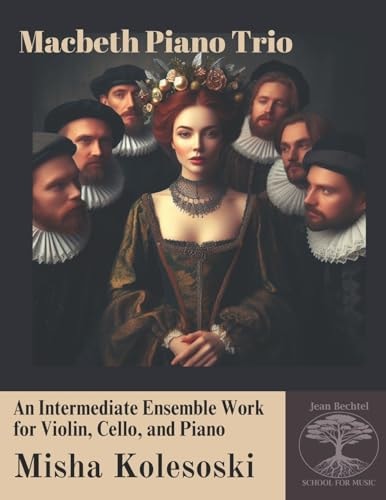 Macbeth Piano Trio An Intermediate Ensemble Work for Violin, Cello, and Piano