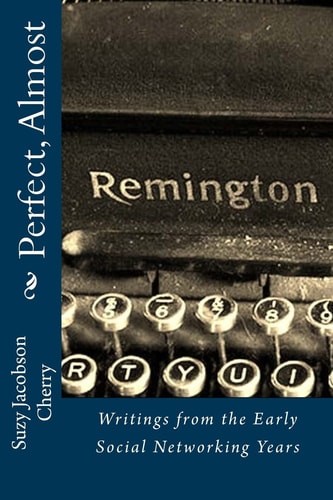 Perfect, Almost . Writings from the Early Social Networking Years