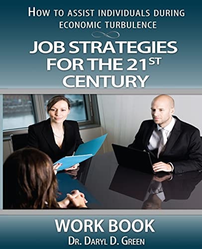 Job Strategies for the 21st Century-Workbook How to Assist Individuals During Economic Turbulence