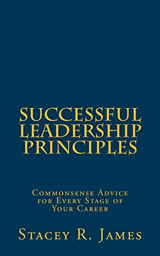 Successful Leadership Principles Commonsense Advice for Every Stage of Your Career