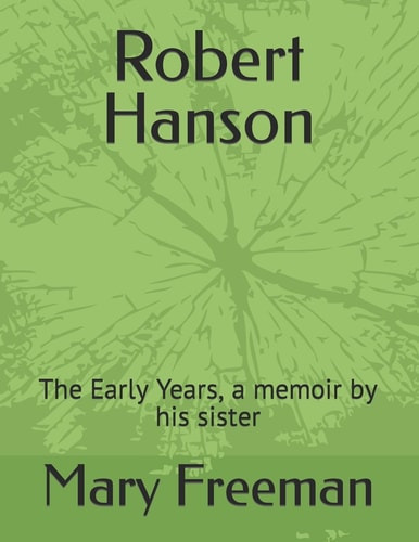 Robert Hanson The Early Years, a Memoir by His Sister
