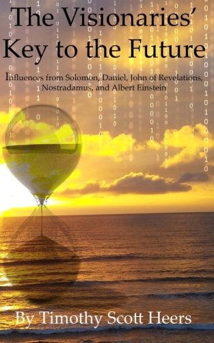 The Visionaries' Key to the Future Influences from Solomon, Daniel, John of Revelations, Nostradamus and Albert Einstein