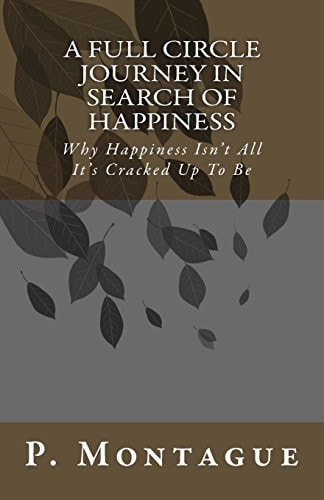 A Full Circle Journey In Search Of Happiness Why Happiness Isn't All It's Cracked Up To Be