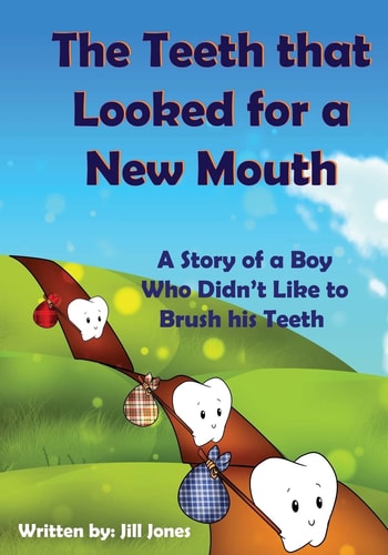 The Teeth that Looked for a New Mouth A Story of a Boy who Didn't Like to Brush His Teeth