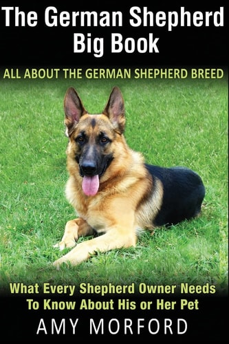 The German Shepherd Big Book: All about the German Shepherd Breed What Every Shepherd Owner Needs to Know about His Or Her Pet