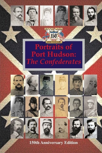 Portraits of Port Hudson The Confederates - 150th Anniversary Edition: 1863-2013
