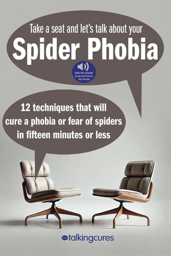 Spider Phobia - Fifteen Minute Therapy 12 Techniques That Will Cure a Phobia Or Fear of Spiders in Fifteen Minutes Or Less