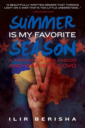 Summer Is My Favorite Season A Memoir of Childhood and War in Kosovo