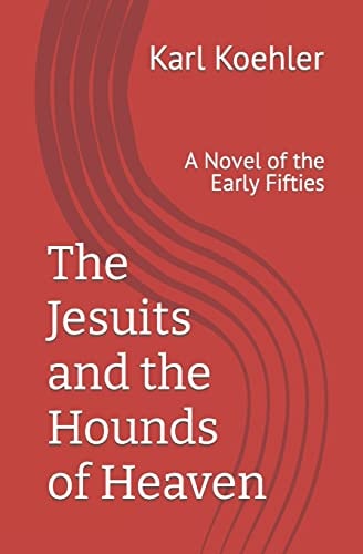 The Jesuits and the Hounds of Heaven A Novel of the Early Fifties