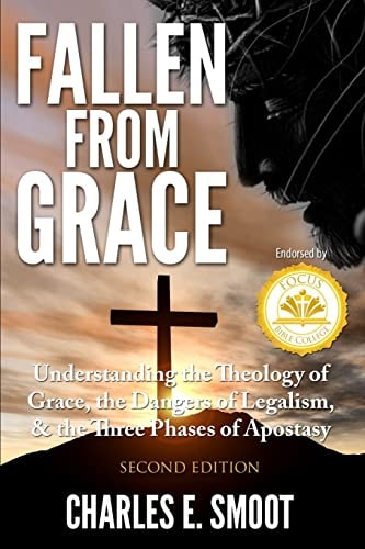 Fallen from Grace Understanding the Theology of Grace, the Dangers of Legalism, and the Three Phases of Apostasy