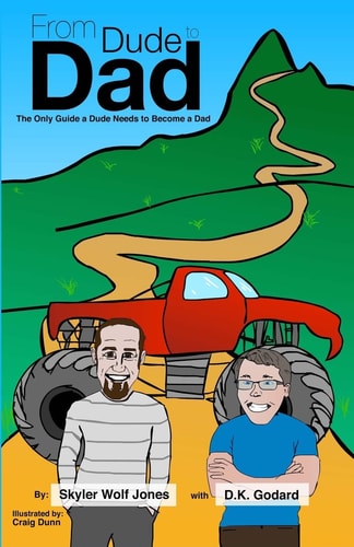 From Dude to Dad The Only Guide a Dude Needs to Become a Dad