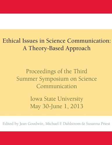 Ethical Issues in Science Communication A Theory-based Approach : Proceedings of a Symposium at Iowa State University, May 30-June 1, 2013
