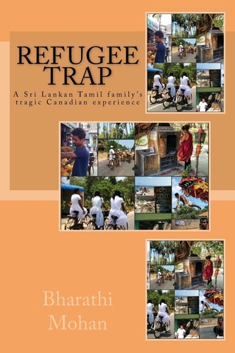 Refugee Trap Refugee Trap: a Tamil Family Moves Into Toronto, Canada, at the Height of the Civil War in Sri Lanka in 2004 and Faces Innumerable Settlement Issues, Eventually Leading to Lost Hopes. the Book Highlights the Pitfalls That Await Migrants to Ca