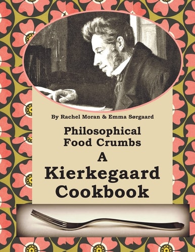 Philosophical Food Crumbs A Kierkegaard Cookbook