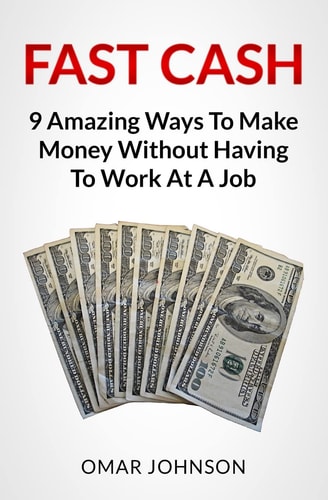 Fast Cash 9 Amazing Ways To Make Money Without Having To Work At A Job