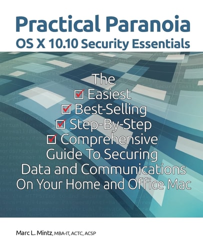Practical Paranoia: OS X Security Essentials for Home and Business The Easy Step-By-step Guide to Hardening Your OS X Security