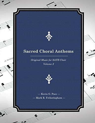 Sacred Choral Anthems Original Music for SATB Choir