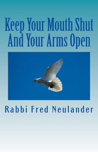 Keep Your Mouth Shut And Your Arms Open Observations from the Rabbinic Trenches