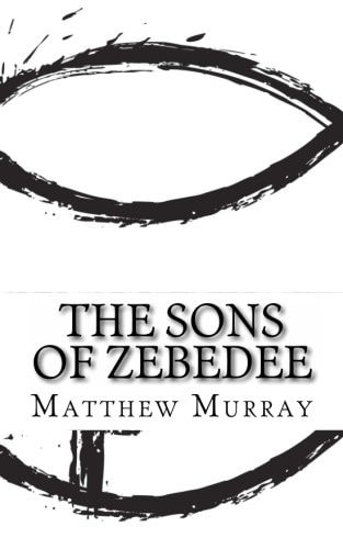 The Sons of Zebedee A Biography of the Apostle James and John