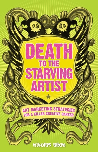 Death to the Starving Artist Art Marketing Strategies for a Killer Creative Career