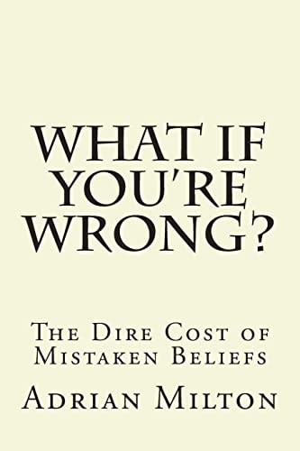 What If You're Wrong? The Dire Cost of Mistaken Beliefs