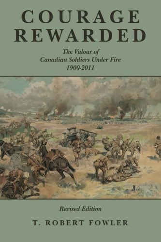 Courage Rewarded The Valour of Canadian Soldiers Under Fire 1900-2011