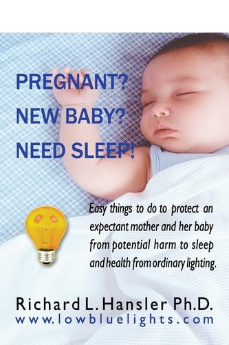 Pregnant? New Baby? Need Sleep! Easy Things You Can Do to Protect an Expectant Mother and Her Baby from Potential Harm from Ordinary Lighting.