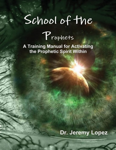 School of the Prophets A Training Manual for Activating the Prophetic Spirit Within