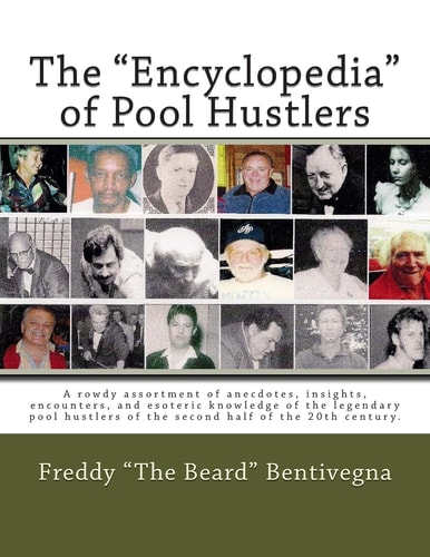 The "Encyclopedia" of Pool Hustlers A Rowdy Assortment of Anecdotes, Insights, Encounters, and Esoteric Knowledge of the Legendary Pool Hustlers of the Second Half of the 20th Century.