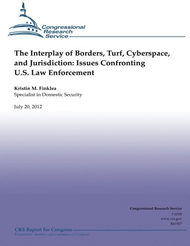 The Interplay of Borders, Turf, Cyberspace and Jurisdiction Issues Confronting U.S. Law Enforcement