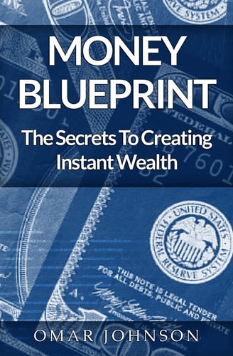 Money BluePrint The Secrets To Creating Instant Wealth