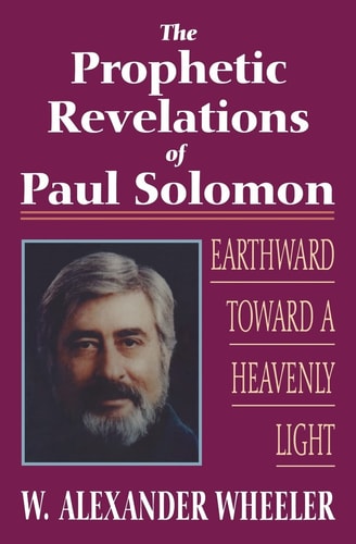 Prophetic Revelations of Paul Solomon Earthward Toward a Heavenly Light