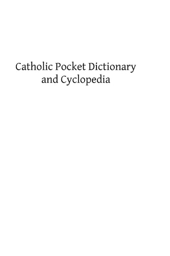 Catholic Pocket Dictionary and Cyclopedia A Brief Explanation of the Doctrines, Discipline, Rites, Ceremonies and Councils of the Holy Catholic Church