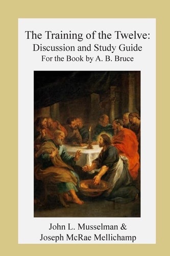 The Training of the Twelve Discussion and Study Guide for the Book by A. B. Bruc