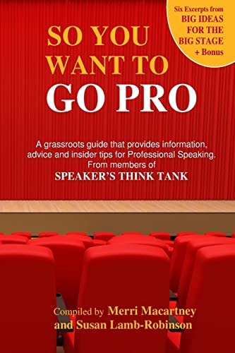 So You Want to Go Pro A Grassroots Guide That Provides Information, Advice and Insider Tips for Professional Speaking