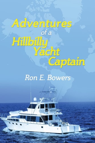 Adventures of a Hillbilly Yacht Captain From the Hills of Virginia to Running Yachts Around the U. S. A... Then Building Yachts in China...
