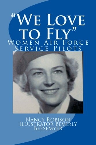 "We Love to Fly" Women Airforce Service Pilots WWII