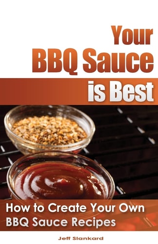 Your BBQ Sauce Is Best How to Create Your Own BBQ Sauce Recipes